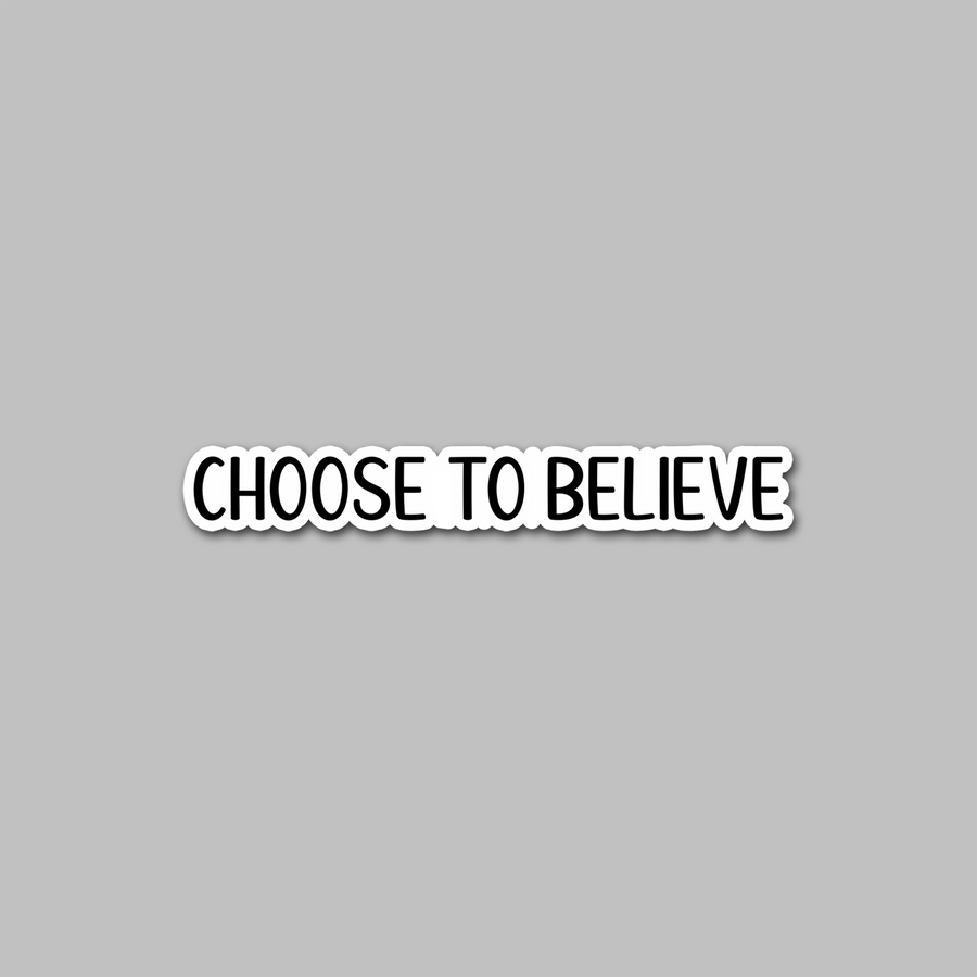 STICKER - CHOOSE TO BELIEVE