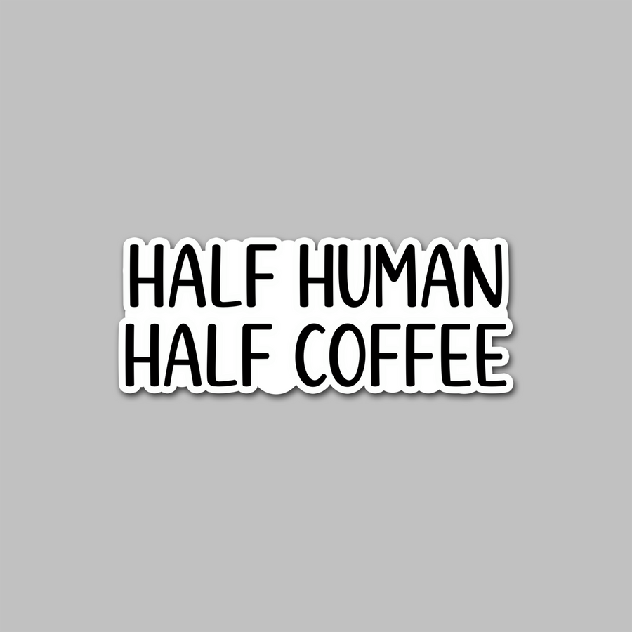 STICKER - HALF HUMAN HALF COFFEE