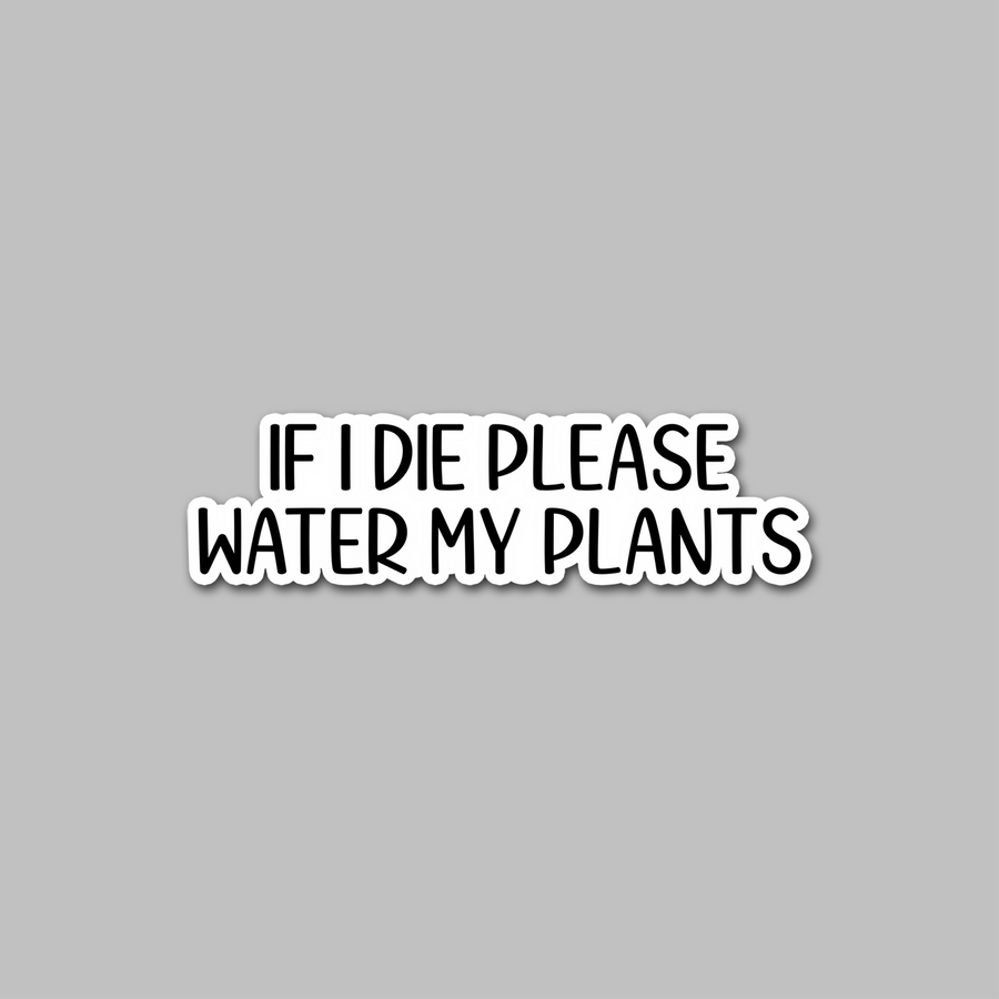 STICKER - IF I DIE PLEASE WATER MY PLANTS