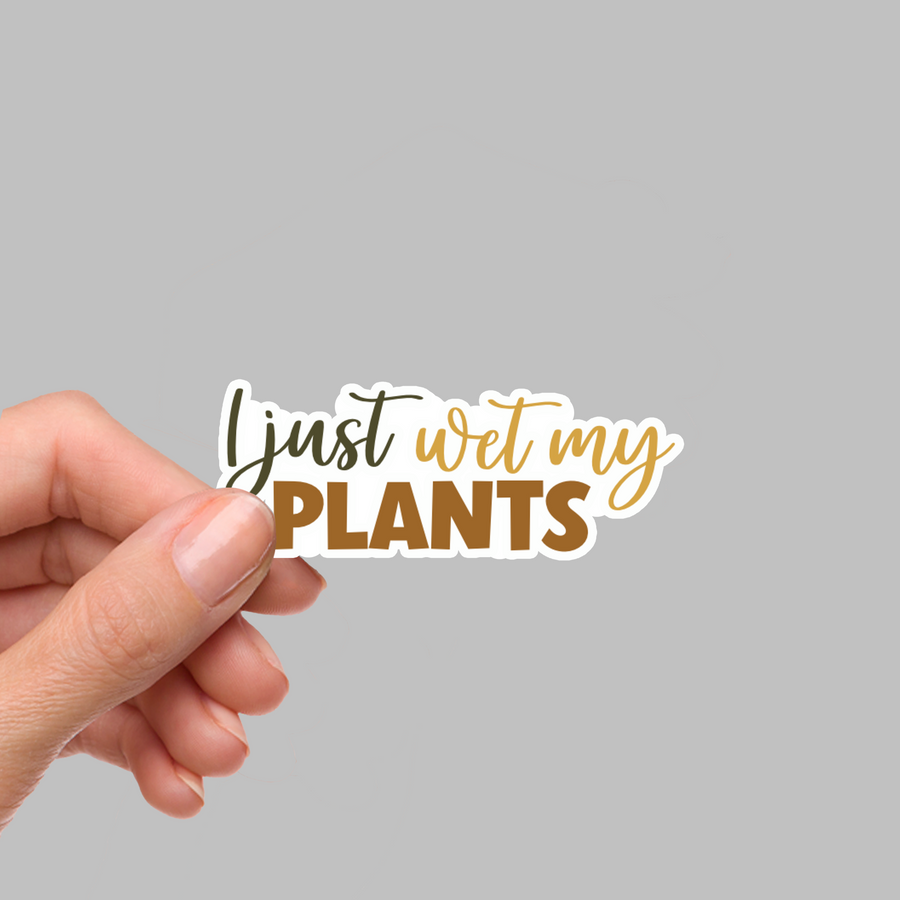 STICKER - I JUST WET MY PLANTS