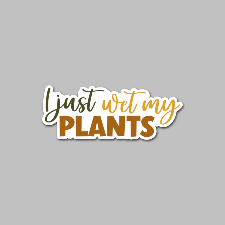 STICKER - I JUST WET MY PLANTS