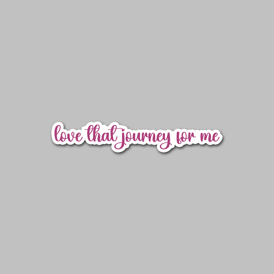 STICKER - LOVE THAT JOURNEY FOR ME