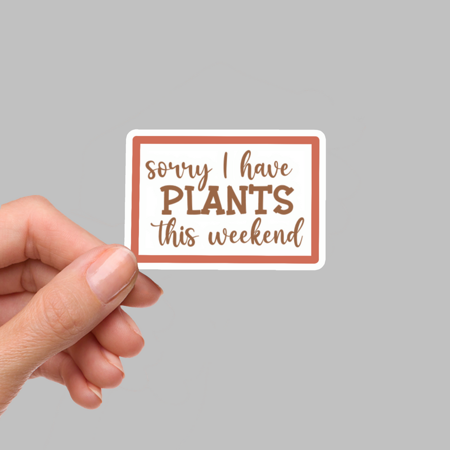 STICKER - SORRY I HAVE PLANTS THIS WEEKEND