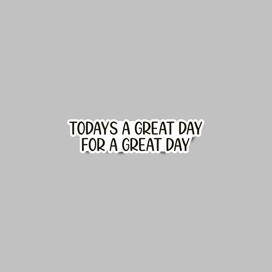 STICKER - TODAY'S A GREAT DAY...