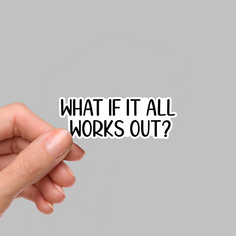 STICKER - WHAT IF IT ALL WORKS OUT?