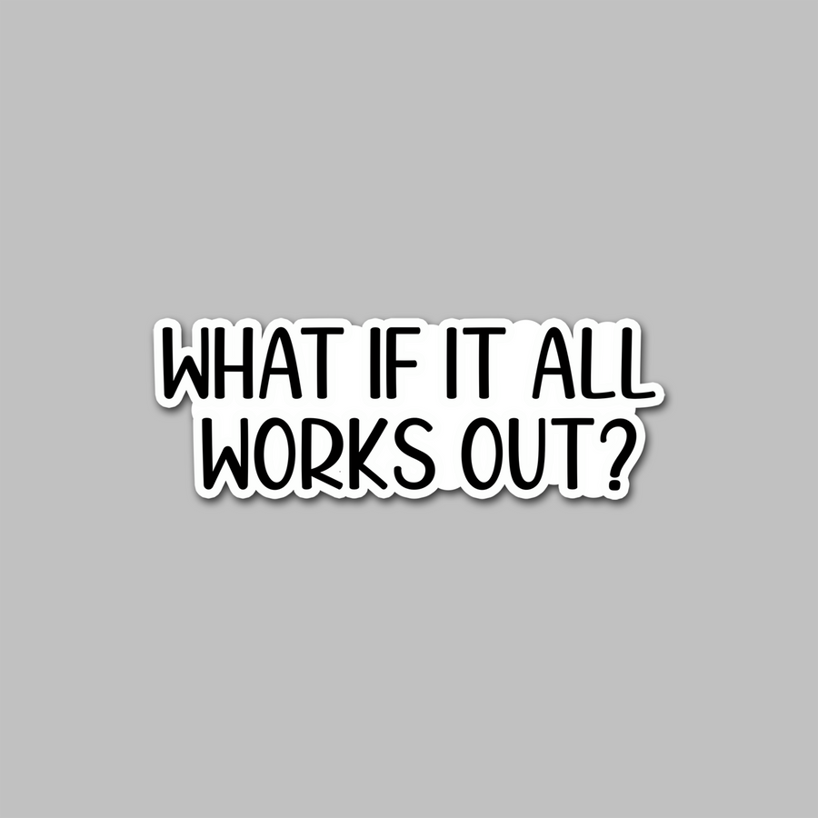 STICKER - WHAT IF IT ALL WORKS OUT?